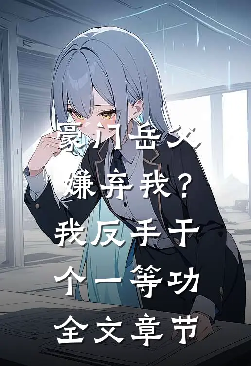 豪门岳父嫌弃我？我反手干个一等功全文章节