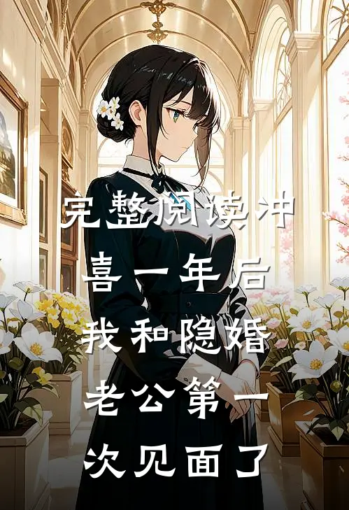 完整阅读冲喜一年后，我和隐婚老公第一次见面了