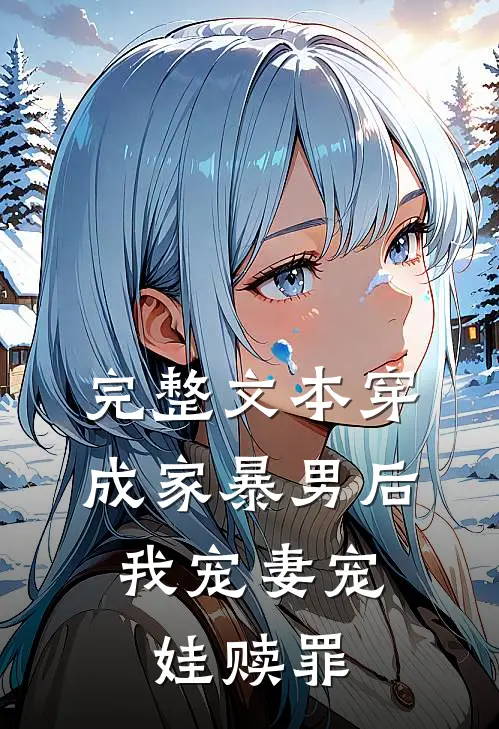 完整文本穿成家暴男后，我宠妻宠娃赎罪
