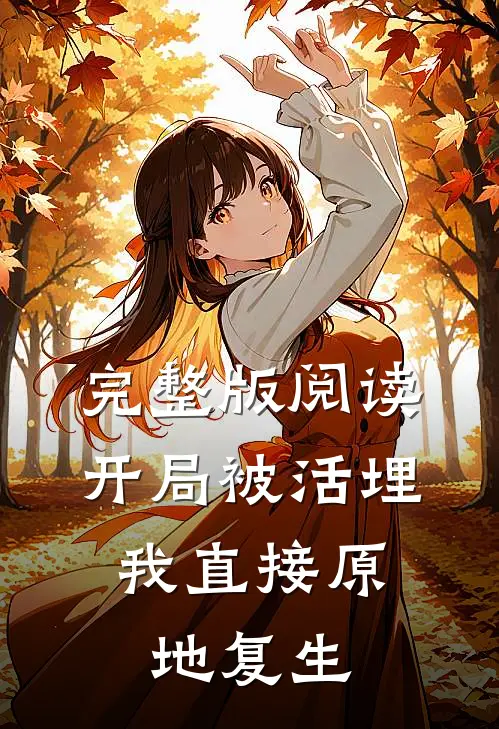 完整版阅读开局被活埋，我直接原地复生