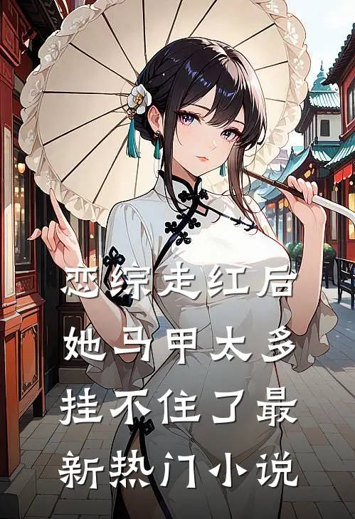 恋综走红后，她马甲太多挂不住了最新热门小说