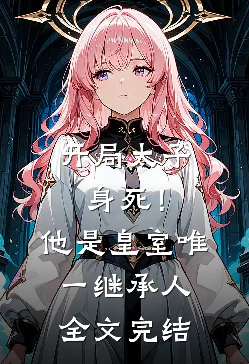 开局太子身死！他是皇室唯一继承人全文完结