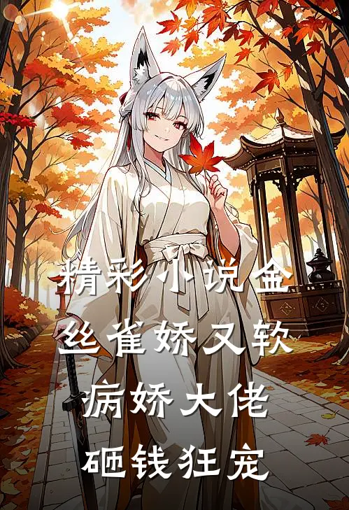 精彩小说金丝雀娇又软，病娇大佬砸钱狂宠
