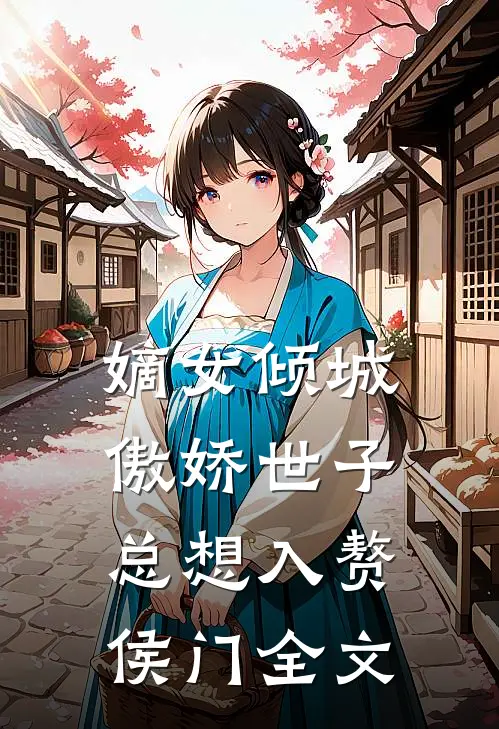 嫡女倾城，傲娇世子总想入赘侯门全文