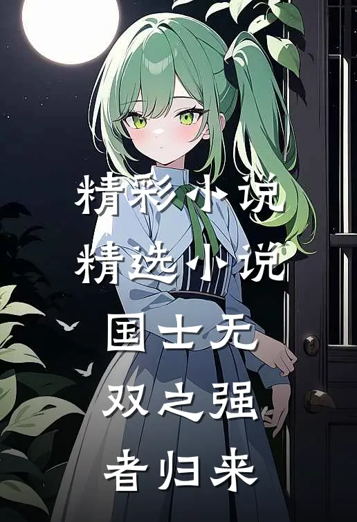 精彩小说精选小说国士无双之强者归来