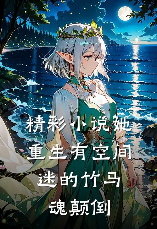 精彩小说她重生有空间，迷的竹马魂颠倒