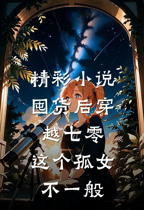 精彩小说囤货后穿越七零，这个孤女不一般