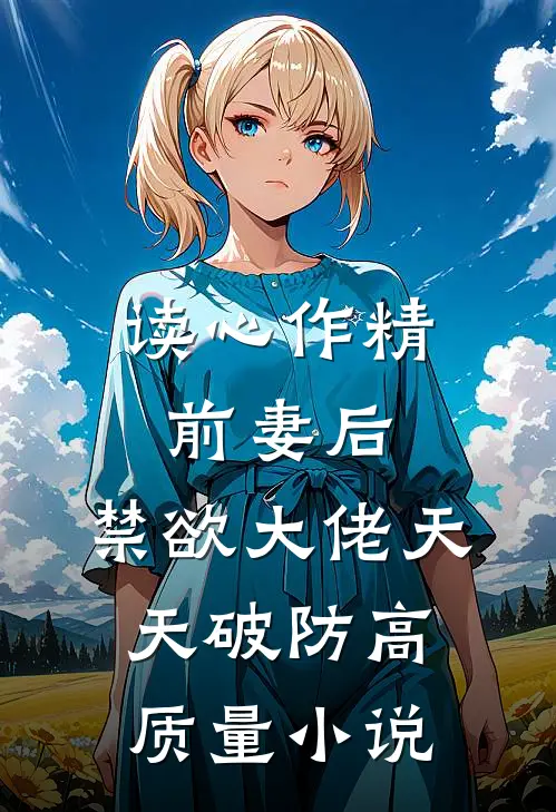 读心作精前妻后，禁欲大佬天天破防高质量小说