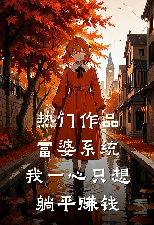 热门作品富婆系统：我一心只想躺平赚钱