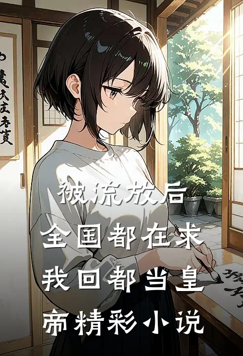 被流放后，全国都在求我回都当皇帝精彩小说