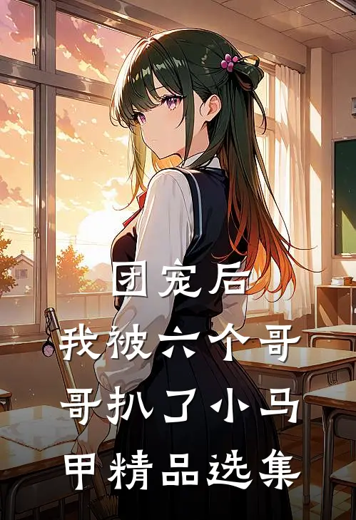 团宠后，我被六个哥哥扒了小马甲精品选集