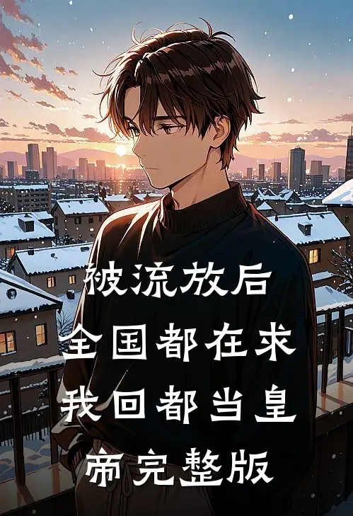 被流放后，全国都在求我回都当皇帝完整版