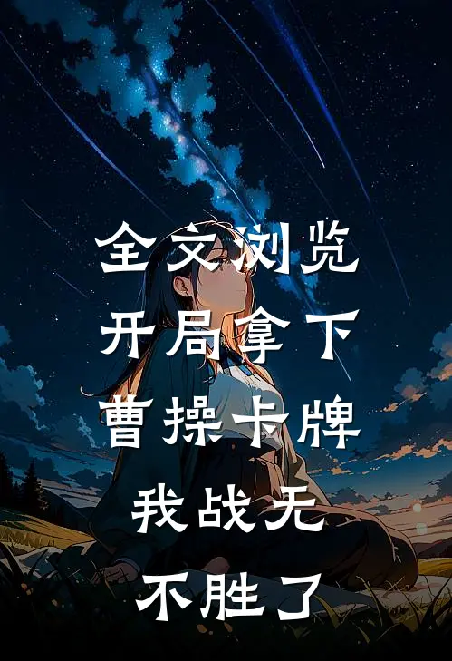 全文浏览开局拿下曹操卡牌，我战无不胜了