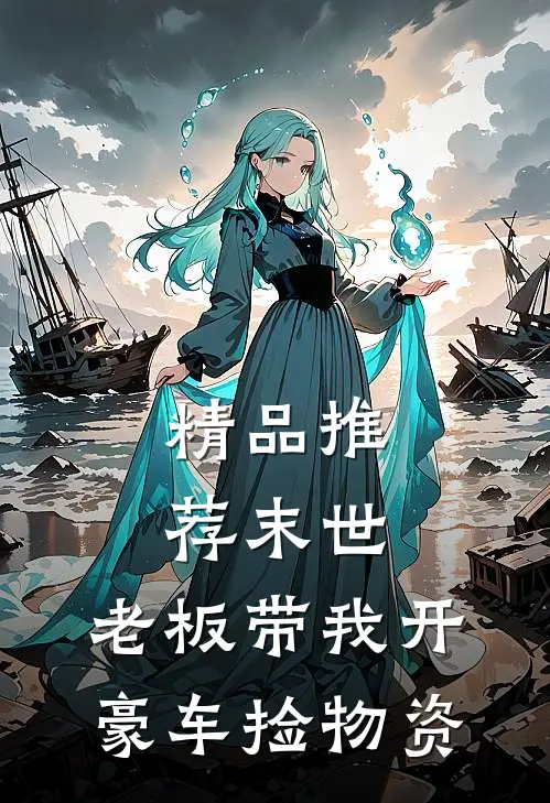 精品推荐末世：老板带我开豪车捡物资