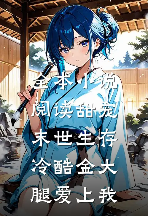 全本小说阅读甜宠：末世生存，冷酷金大腿爱上我
