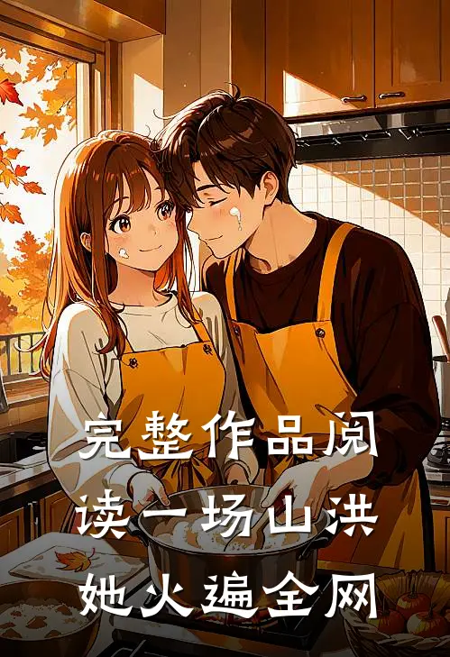 完整作品阅读一场山洪,她火遍全网