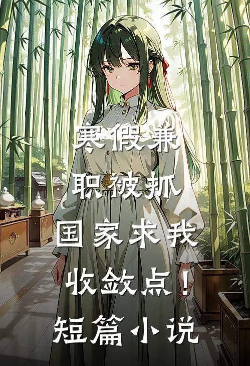 寒假兼职被抓，国家求我收敛点！短篇小说