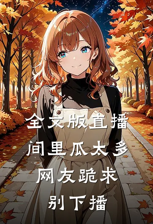 全文版直播间里瓜太多，网友跪求别下播