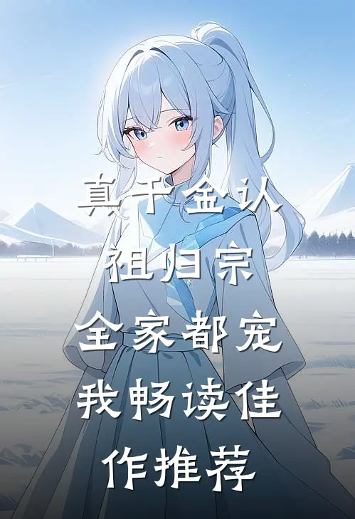 真千金认祖归宗，全家都宠我畅读佳作推荐