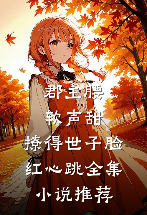郡主腰软声甜，撩得世子脸红心跳全集小说推荐