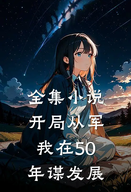 全集小说开局从军，我在50年谋发展