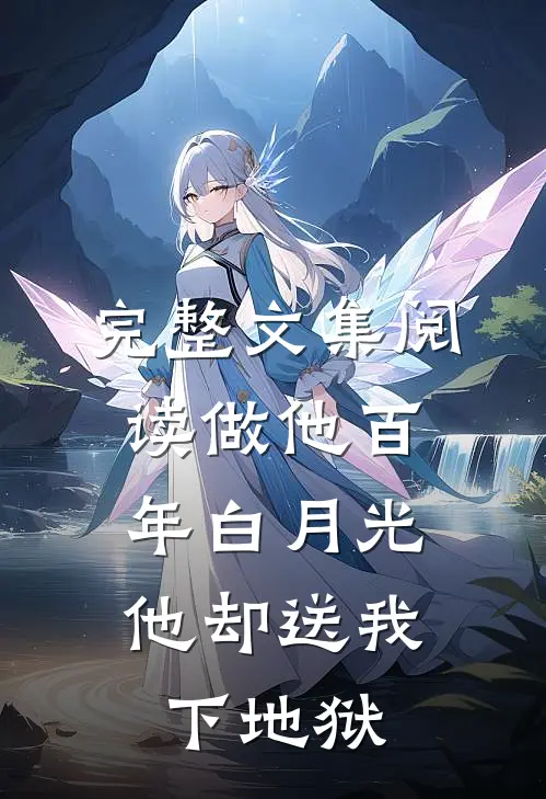 完整文集阅读做他百年白月光，他却送我下地狱