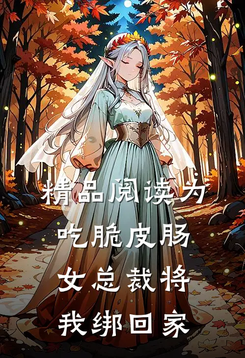 精品阅读为吃脆皮肠，女总裁将我绑回家