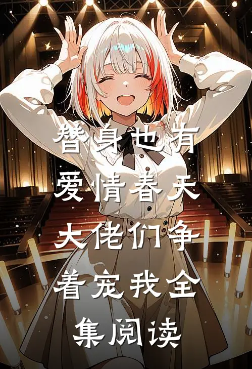 替身也有爱情春天：大佬们争着宠我全集阅读