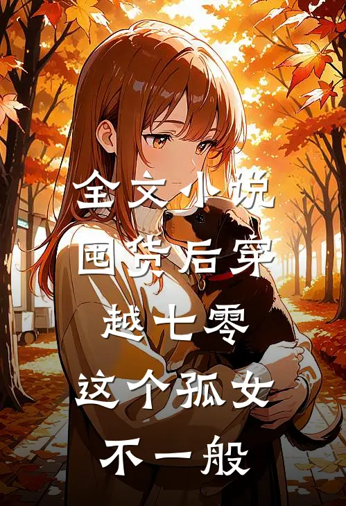 全文小说囤货后穿越七零，这个孤女不一般