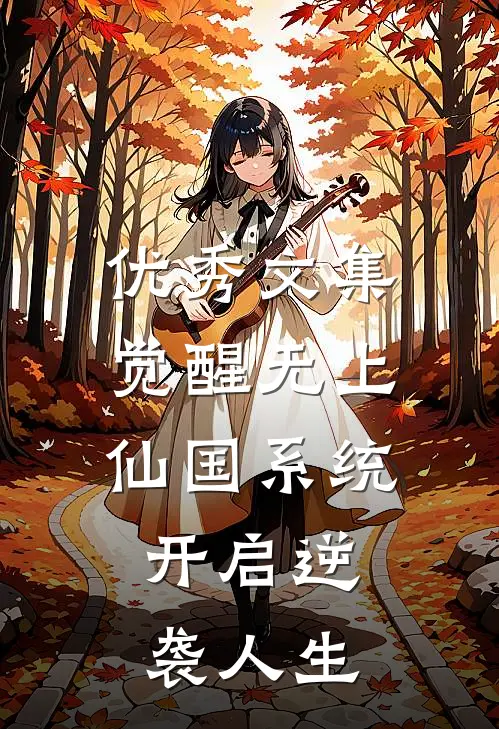 优秀文集觉醒无上仙国系统，开启逆袭人生