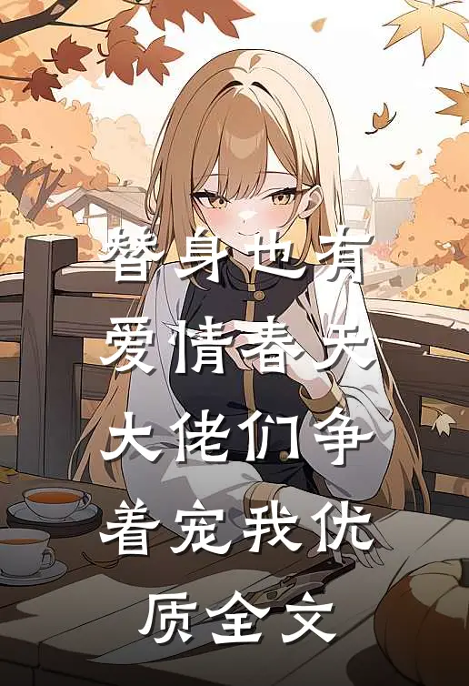 替身也有爱情春天：大佬们争着宠我优质全文
