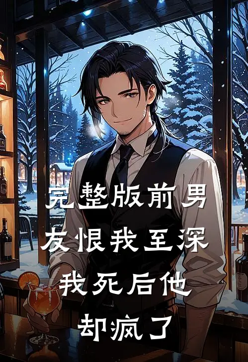 完整版前男友恨我至深，我死后他却疯了