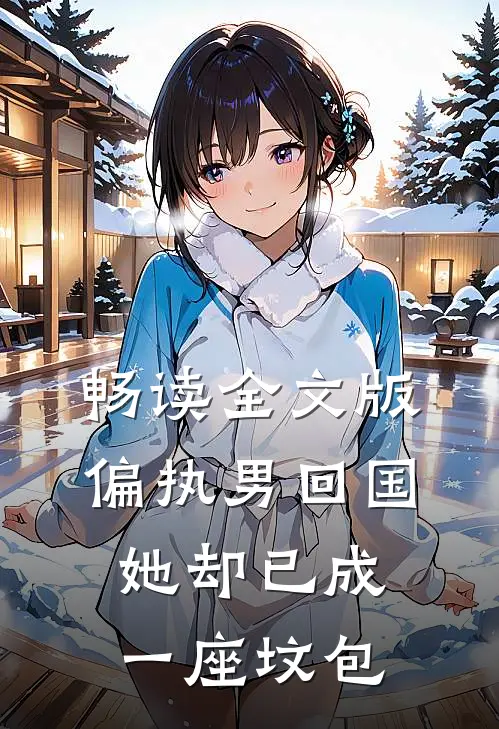 畅读全文版偏执男回国：她却已成一座坟包