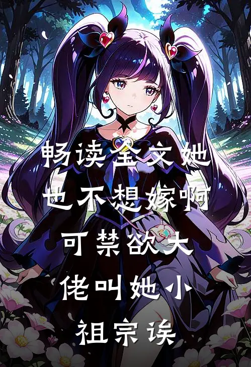 畅读全文她也不想嫁啊，可禁欲大佬叫她小祖宗诶
