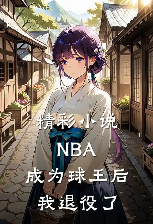 精彩小说NBA：成为球王后，我退役了
