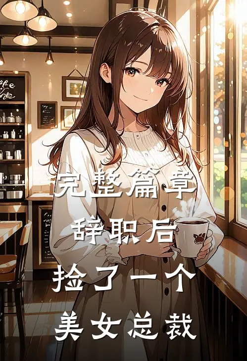完整篇章辞职后，捡了一个美女总裁