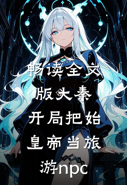 畅读全文版大秦：开局把始皇帝当旅游npc