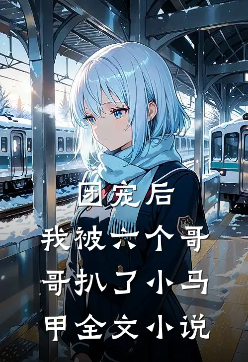 团宠后，我被六个哥哥扒了小马甲全文小说