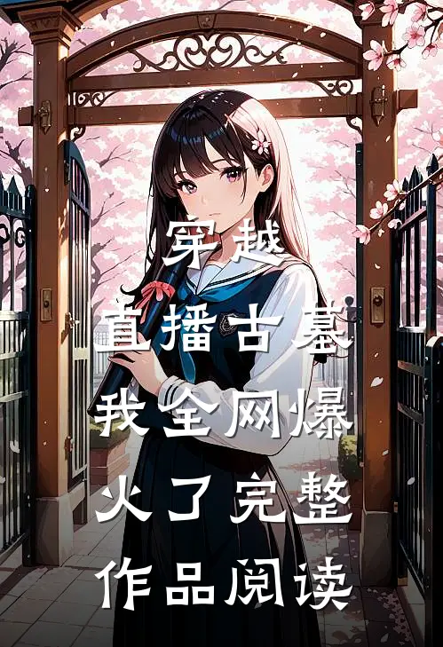 穿越：直播古墓，我全网爆火了完整作品阅读