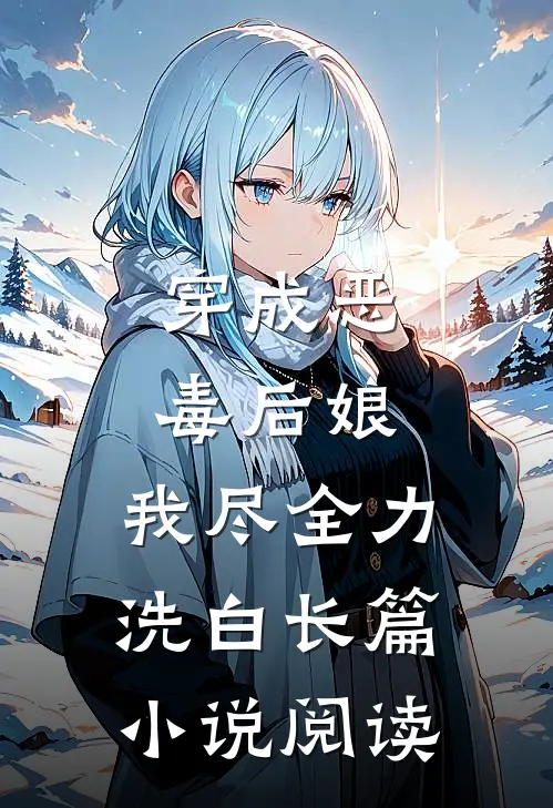 穿成恶毒后娘，我尽全力洗白长篇小说阅读