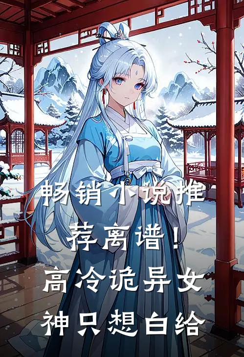 畅销小说推荐离谱！高冷诡异女神只想白给