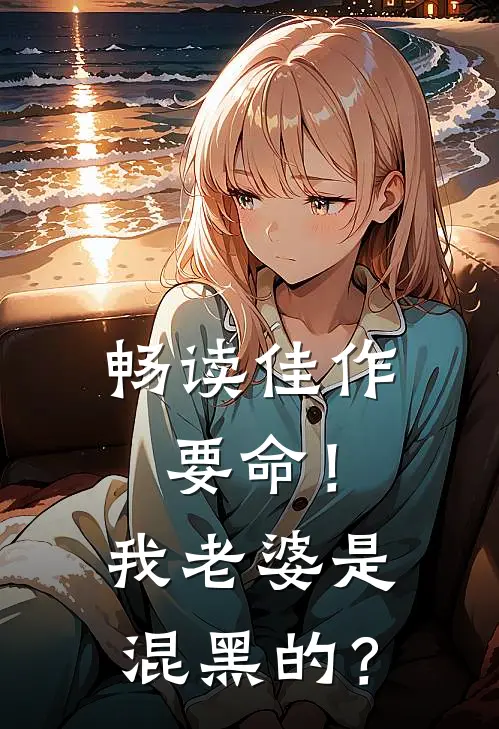 畅读佳作要命！我老婆是混黑的？