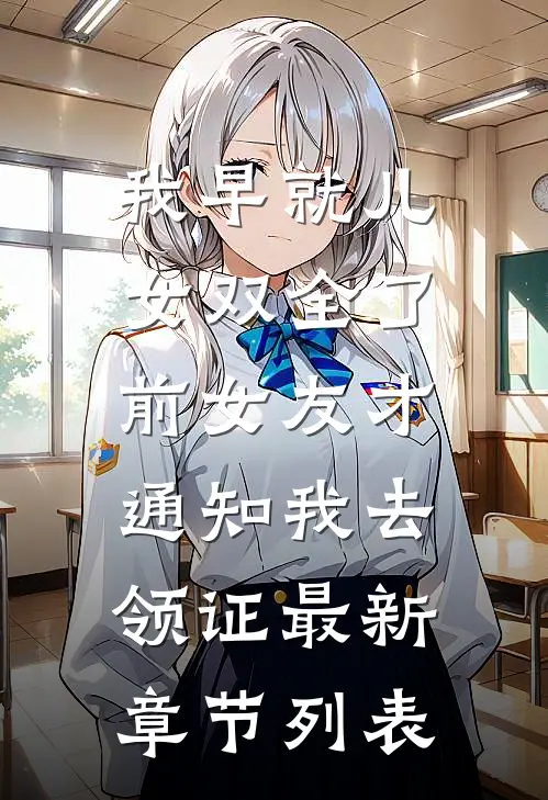 我早就儿女双全了，前女友才通知我去领证最新章节列表