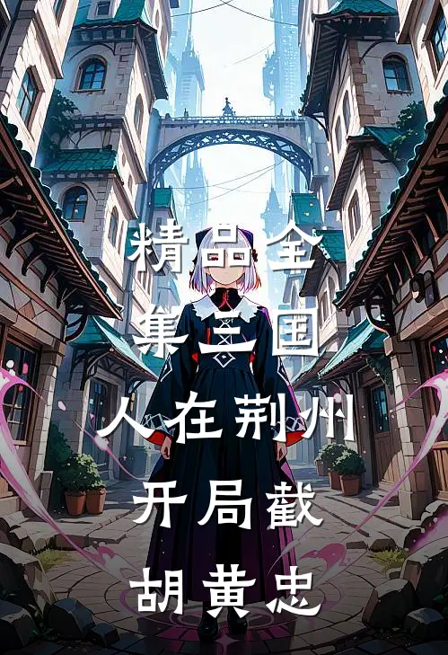 精品全集三国：人在荆州，开局截胡黄忠