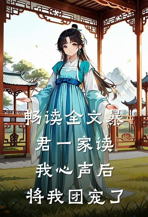 畅读全文暴君一家读我心声后，将我团宠了