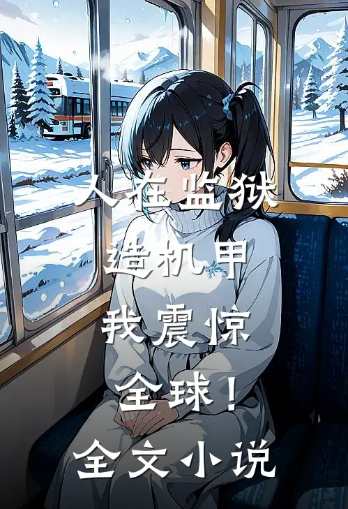 人在监狱造机甲，我震惊全球！全文小说