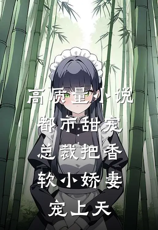 高质量小说都市甜宠：总裁把香软小娇妻宠上天