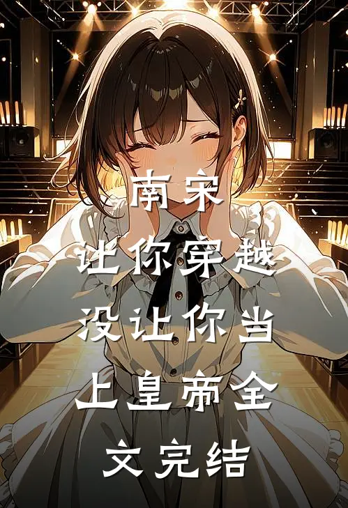 南宋：让你穿越，没让你当上皇帝全文完结