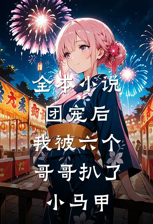 全本小说团宠后，我被六个哥哥扒了小马甲