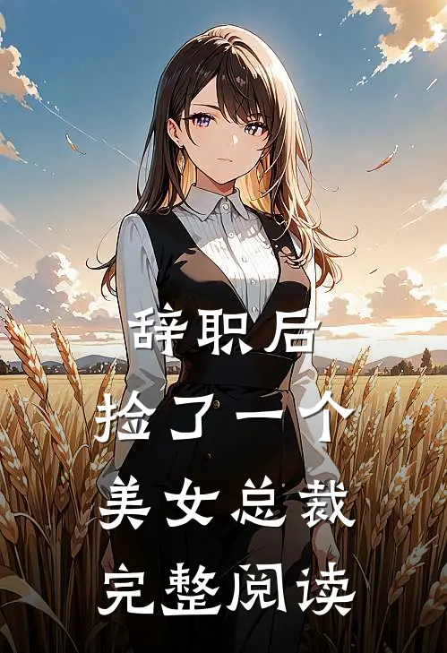 辞职后，捡了一个美女总裁完整阅读